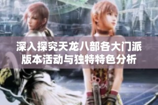 深入探究天龙八部各大门派版本活动与独特特色分析