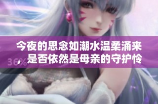 今夜的思念如潮水温柔涌来，是否依然是母亲的守护怜爱
