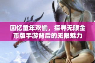 回忆童年欢愉，探寻无限金币版手游背后的无限魅力