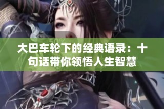大巴车轮下的经典语录：十句话带你领悟人生智慧