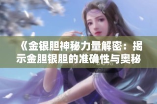 《金银胆神秘力量解密：揭示金胆银胆的准确性与奥秘》