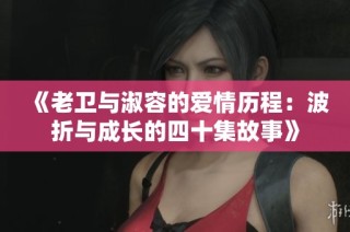 《老卫与淑容的爱情历程：波折与成长的四十集故事》