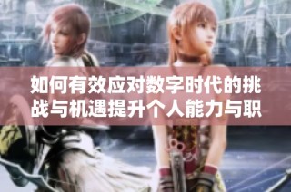 如何有效应对数字时代的挑战与机遇提升个人能力与职业竞争力