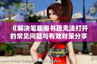 《解决笔趣阁书籍无法打开的常见问题与有效对策分享》