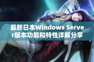 最新日本Windows Server版本功能和特性详解分享