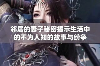 邻居的妻子秘密揭示生活中的不为人知的故事与纷争