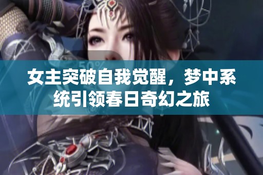 女主突破自我觉醒，梦中系统引领春日奇幻之旅