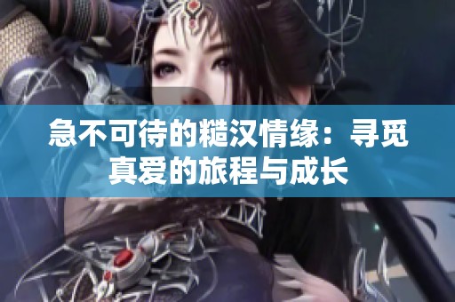 急不可待的糙汉情缘：寻觅真爱的旅程与成长