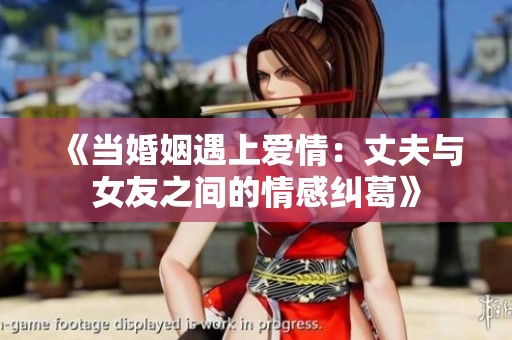 《当婚姻遇上爱情：丈夫与女友之间的情感纠葛》