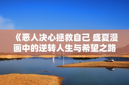 《恶人决心拯救自己 盛夏漫画中的逆转人生与希望之路》