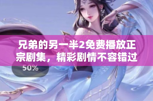 兄弟的另一半2免费播放正宗剧集，精彩剧情不容错过