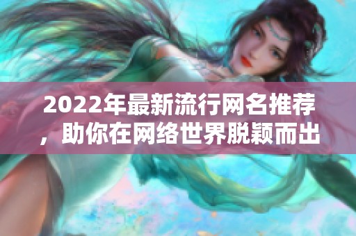 2022年最新流行网名推荐，助你在网络世界脱颖而出！