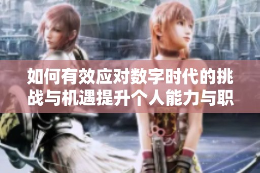 如何有效应对数字时代的挑战与机遇提升个人能力与职业竞争力
