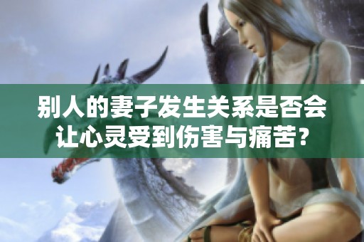 别人的妻子发生关系是否会让心灵受到伤害与痛苦？