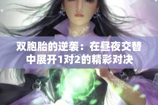 双胞胎的逆袭：在昼夜交替中展开1对2的精彩对决