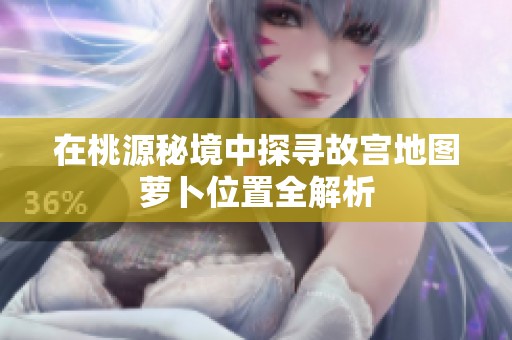 在桃源秘境中探寻故宫地图萝卜位置全解析