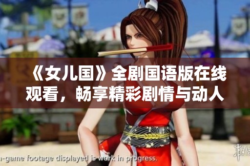 《女儿国》全剧国语版在线观看，畅享精彩剧情与动人音乐体验