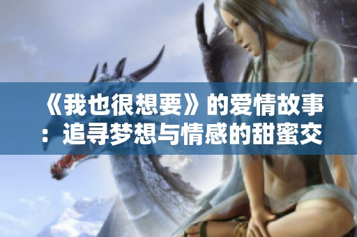 《我也很想要》的爱情故事：追寻梦想与情感的甜蜜交织