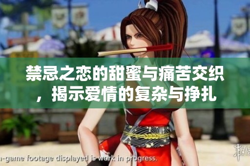 禁忌之恋的甜蜜与痛苦交织，揭示爱情的复杂与挣扎