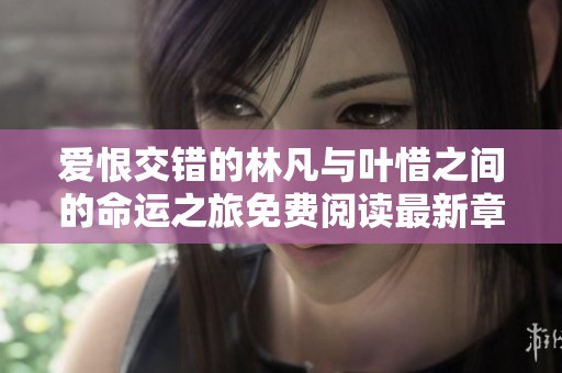 爱恨交错的林凡与叶惜之间的命运之旅免费阅读最新章节