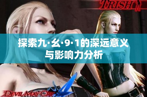 探索九·幺·9·1的深远意义与影响力分析