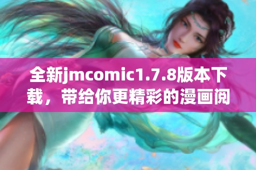 全新jmcomic1.7.8版本下载，带给你更精彩的漫画阅读体验