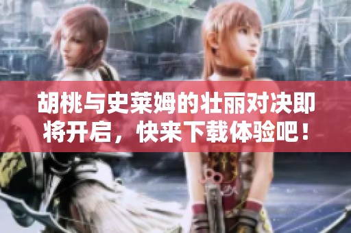 胡桃与史莱姆的壮丽对决即将开启，快来下载体验吧！